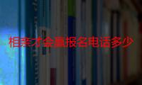 相亲才会赢报名电话多少（相亲才会赢报名）