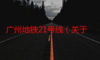 广州地铁21号线（关于广州地铁21号线介绍）